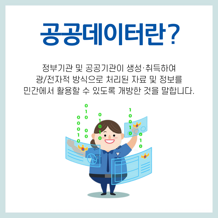 공공데이터란? 정부기관 및 공공기관이 생성·취득하여 광/전자적 방식으로 처리된 자료 및 정보를 민간에서 활용할 수 있도록 개방한 것을 말합니다.