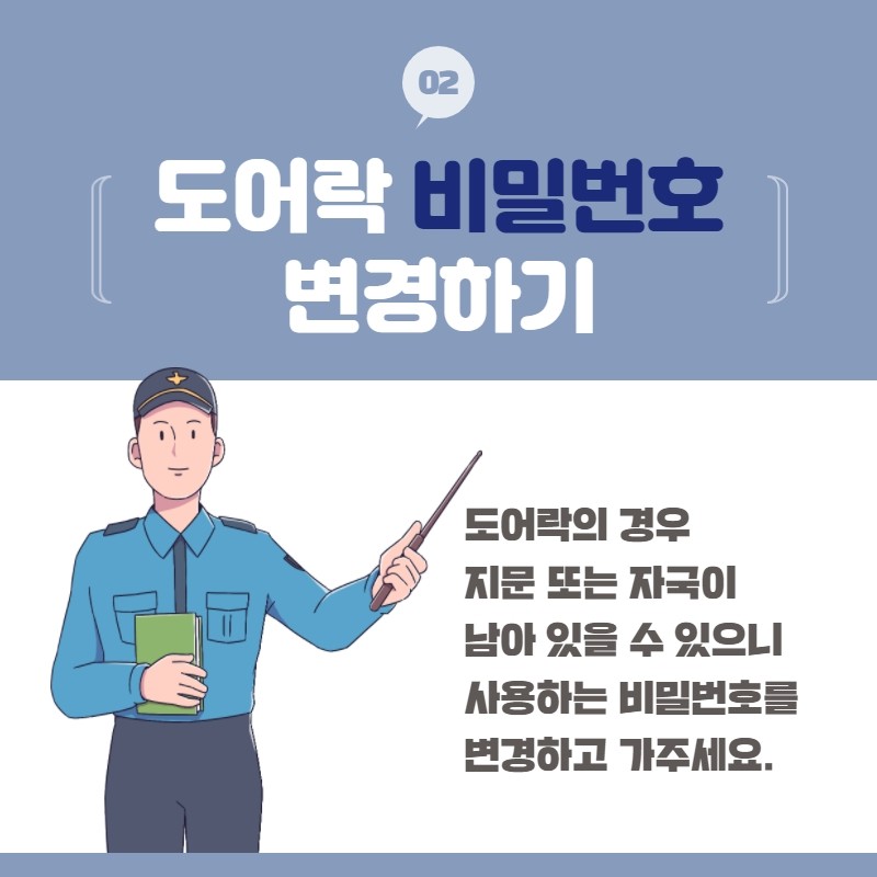 02 도어락 비밀번호 변경하기
도어락의 경우 지문 또는 자국이 남아 있을 수 있으니 사용하는 비밀번호를 변경하고 가주세요.