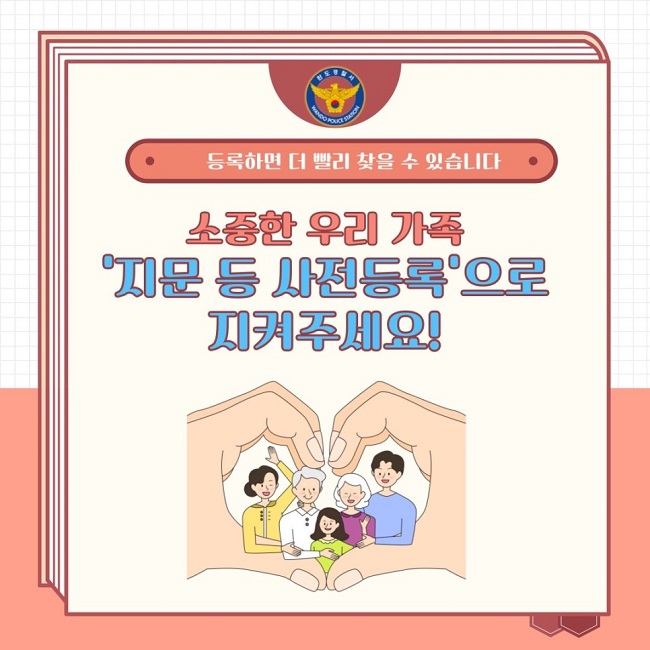 완도경찰서 WANDO POLICE STATION
등록하면 더 빨리 찾을 수 있습니다
소중한 우리 가족
'지문 등 사전등록'으로 지켜주세요!