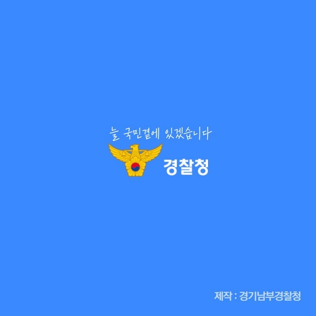 늘 국민곁에 있겠습니다
경찰청
제작: 경기남부경찰청