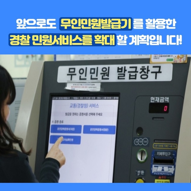 앞으로도 무인민원발급기를 활용한 경찰 민원서비스를 확대할 계획입니다!