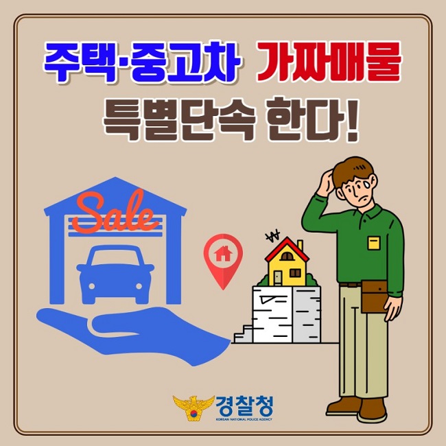 주택·중고차 가짜매물 특별단속 한다!
경찰청 KOREAN NATIONAL POLICE AGENCY