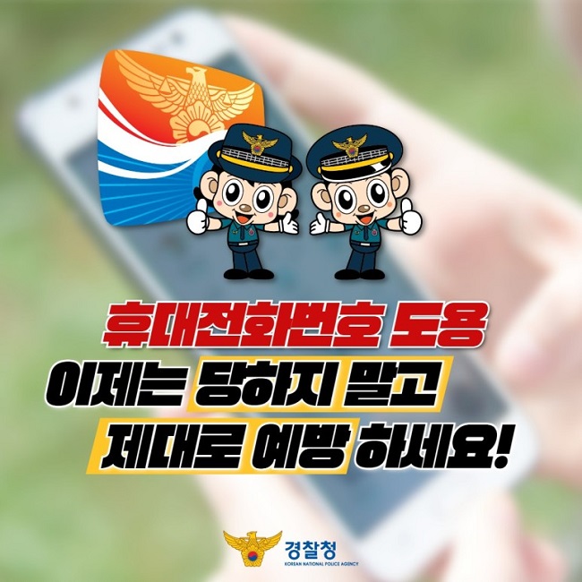 휴대전화번호 도용
이제는 당하지 말고
제대로 예방하세요!
경찰청 KOREAN NATIONAL POLICE AGENCY