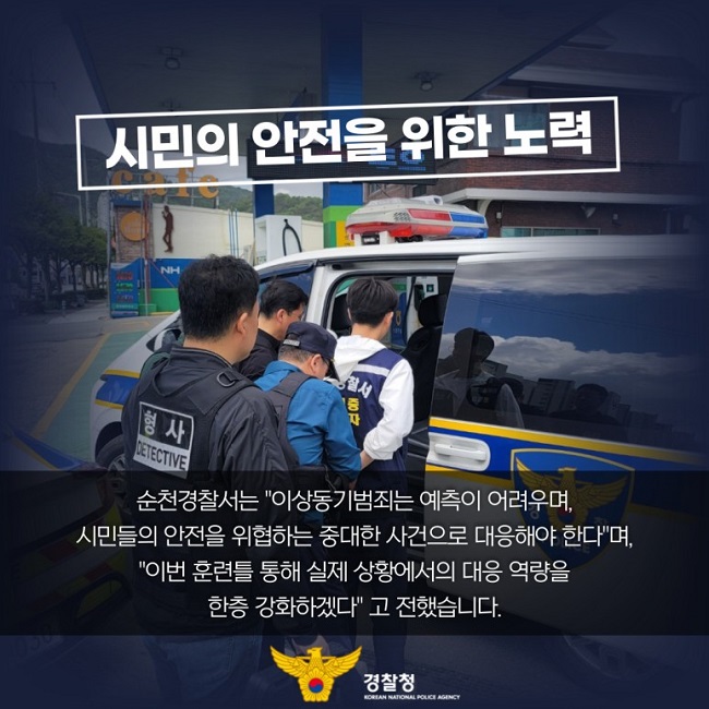 시민의 안전을 위한 노력
순천경찰서는 "이상동기범죄는 예측이 어려우며, 시민들의 안전을 위협하는 중대한 사건으로 대응해야 한다"며, "이번 훈련을 통해 실제 상황에서의 대응 역량을 한층 강화하겠다"고 전했습니다.
경찰청 KOREAN NATIONAL POLICE AGENCY