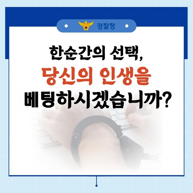 ㆍ경찰청ㆍ
한순간의 선택,
당신의 인생을
베팅하시겠습니까?