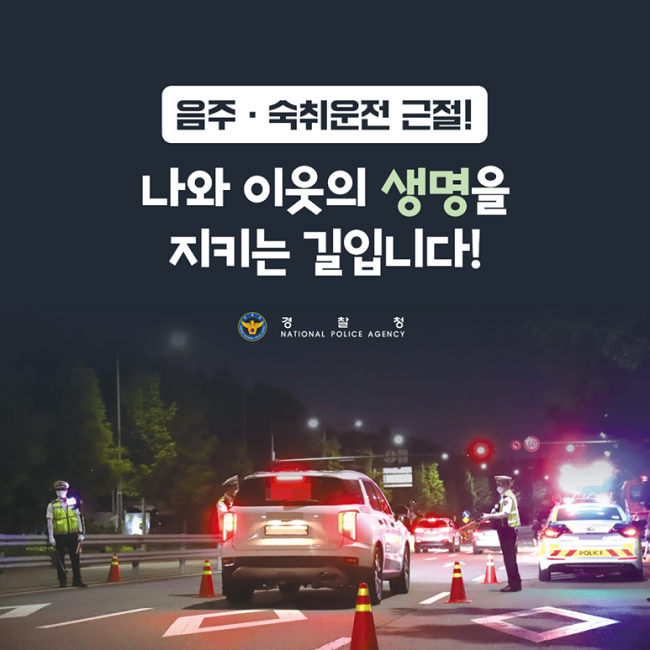 음주·숙취운전 근절!
나와 이웃의 생명을
지키는 길입니다!
경찰청 NATIONAL POLICE AGENCY