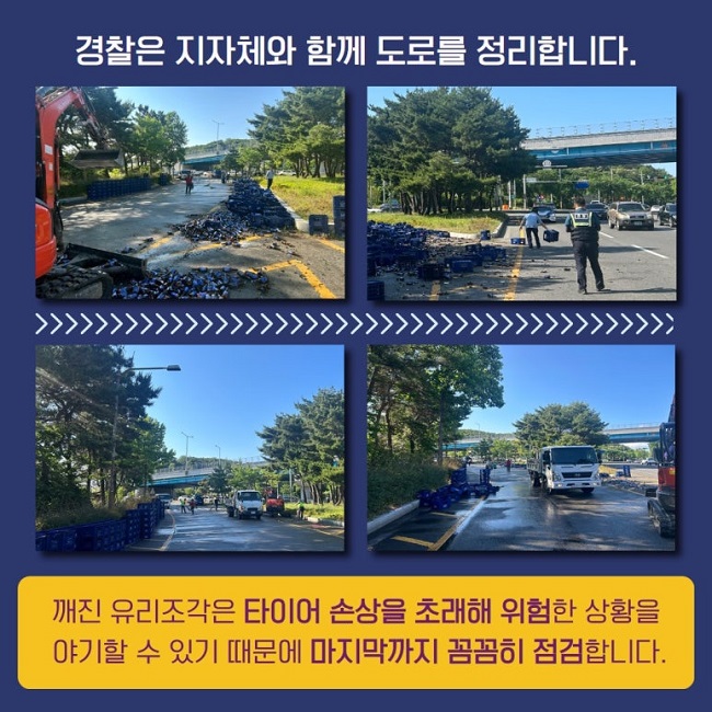 경찰은 지자체와 함께 도로를 정리합니다.
깨진 유리조각은 타이어 손상을 초래해 위험한 상황을
야기할 수 있기 때문에 마지막까지 꼼꼼히 점검합니다.