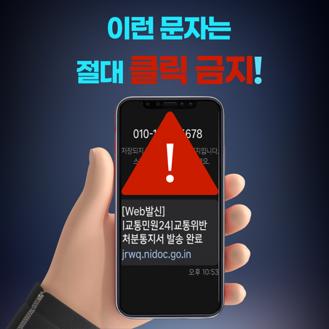 이런 문자는
절대 클릭 금지!
[Web발신]
|교통민원24| 교통위반
처분통지서 발송 완료
jrwq.nidoc.go.in
오후 10:53