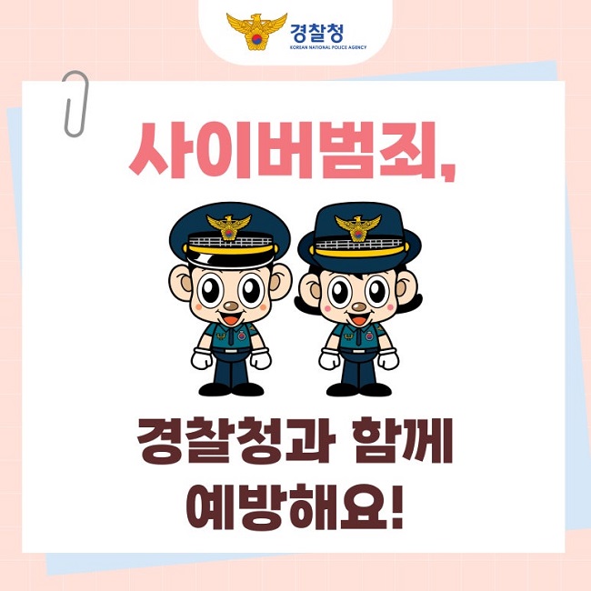 경찰청 KOREAN NATIONAL POLICE AGENCY
사이버범죄,
경찰청과 함께
예방해요!