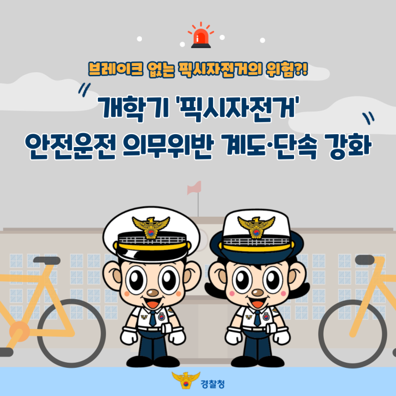 브레이크 없는 픽시자전거의 위험?!
개학기 '픽시자전거'
안전운전 의무위반 계도·단속 강화
경찰청
