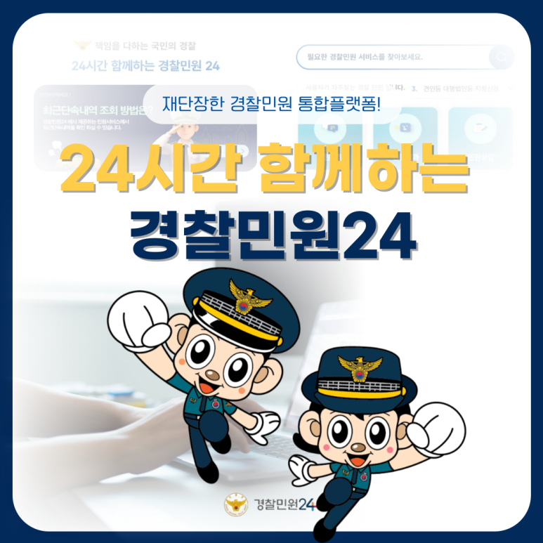 재단장한 경찰민원 통합플랫폼!
24시간 함께하는
경찰민원24
경찰민원24