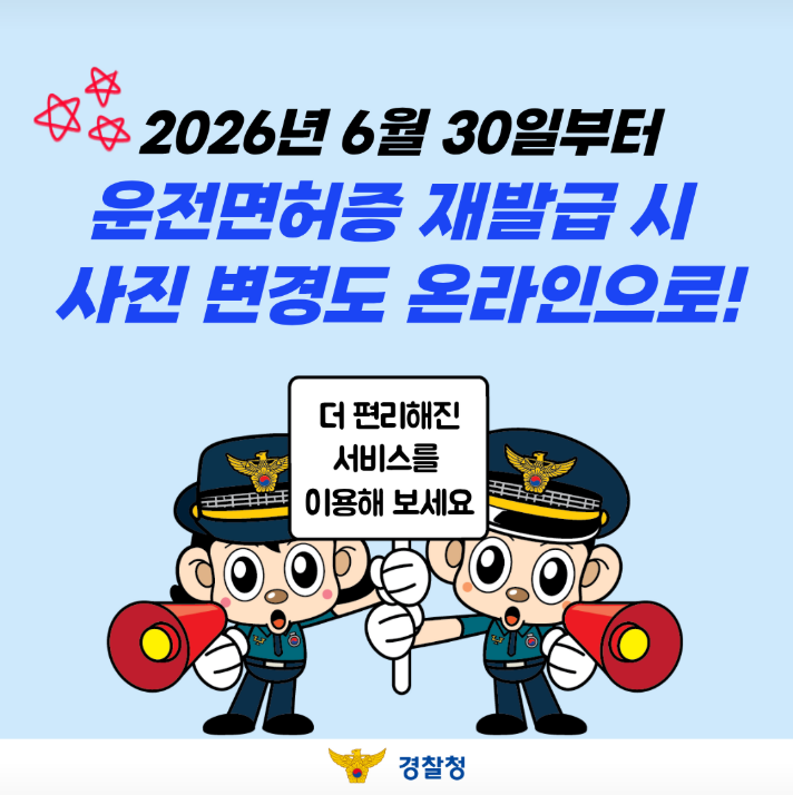 2026년 6월 30일부터
운전면허증 재발급 시 사진 변경도 온라인으로!

더 편리해진 서비스를 이용해 보세요
경찰청