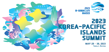 2023 한-태평양도서국정상회의 2023 KOREA-PACIFIC ISLANDS SUMMIT MAY 29 - 30. 2023 Seoul, Korea
