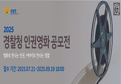경찰청 KOREAN NATIONAL POLICE AGENCY 2025 경찰청 인권영화 공모전 영화로 만나는 인권, 이야기로 만나는 경찰 접수 기간: 2025.07.21.~2025.09.19. 18:00